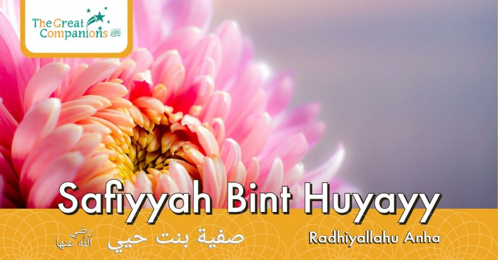 The Great Companions – Safiyyah Bint Huyayy R.A