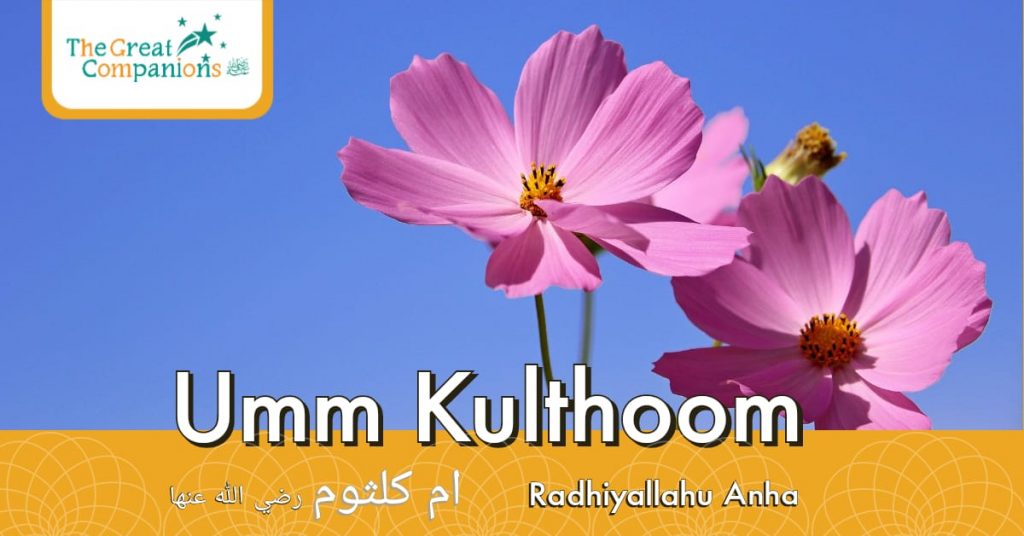 The Great Companions – Sayyidah Umm Kulthoom bint Muhammad R.A